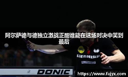 阿尔萨德与德独立激战正酣谁能在这场对决中笑到最后