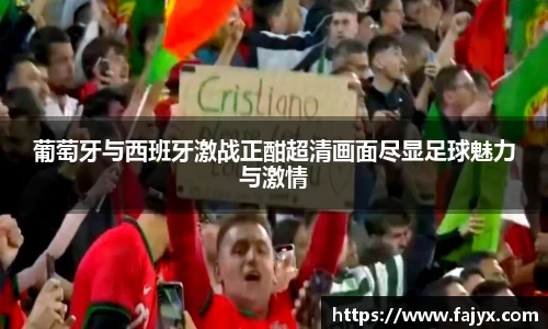 葡萄牙与西班牙激战正酣超清画面尽显足球魅力与激情