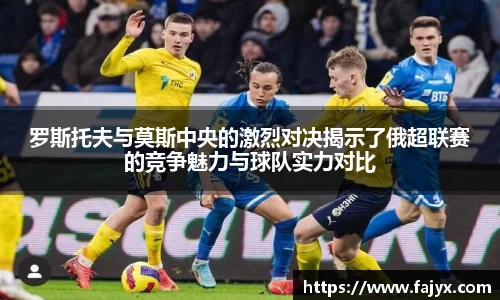 罗斯托夫与莫斯中央的激烈对决揭示了俄超联赛的竞争魅力与球队实力对比
